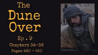 The Dune Over Ep . 9 : Chapters 34 - 36 Pages 480 - 550