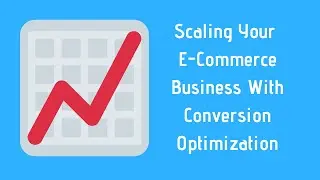 How To Scale Your E-Commerce Business With Conversion Optimization