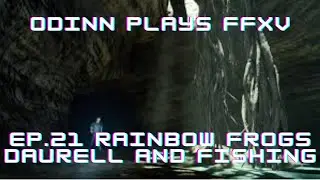 Odinn Plays Final Fantasy XV -- Episode 21 Rainbow Frogs, Daurell Caverns and Fishing