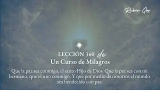 Lección 360 Un Curso de Milagros - Que la paz sea conmigo, el santo Hijo de Dios … bendecido con paz