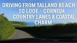 Driving from Talland Beach to Looe – Cornish Country Lanes & Coastal Charm