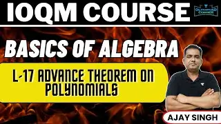 L-17 Advance Theorems on Polynomials | Basics of Algebra | IOQM Course | Ajay Singh