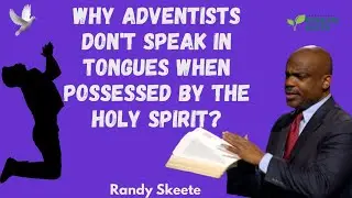 Randy Skeete Sermon  - WHY DO  ADVENTISTS NOT SPEAK IN TONGUES  WHEN POSSESED BY THE HOLY SPIRIT Q&A