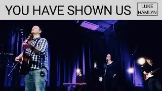 You Have Shown Us | Luke Hamlyn | Live Worship at Bless Community Church