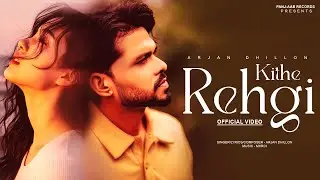 Kithe Rehgi (Official Video ) Arjan Dhillon | New Punjabi Song 2025