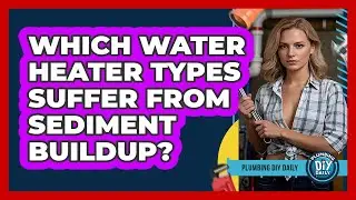 Which Water Heater Types Suffer From Sediment Buildup? - Plumbing DIY Daily