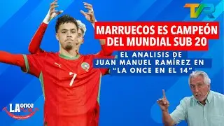 MARRUECOS ES CAMPEÓN DEL MUNDIAL SUB 20 | JUAN MANUEL RAMÍREZ | LA ONCE EN EL 14