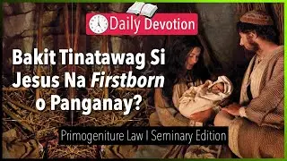 August 10: Bakit Tinatawag Si Jesus Na Firstborn o Panganay?  - Primogeniture Law - Colossians 1:15