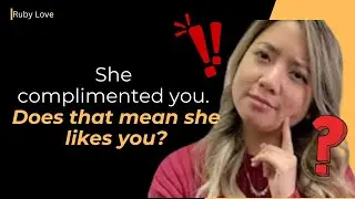 She compliments you, does that mean she likes you?