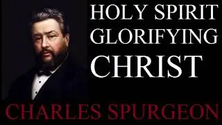 The Holy Spirit Glorifying Christ - Charles Spurgeon Sermon