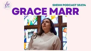 GRACE MARR | SheHH PODCAST S5E20: Debut Album 'Saving Grace', Songwriting, Christian Crossover Music