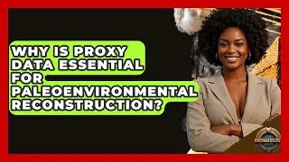Why Is Proxy Data Essential For Paleoenvironmental Reconstruction? - Archaeology Quest