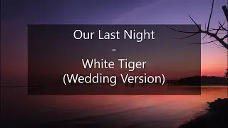 Our Last Night - White Tiger ( Wedding Version ) ( Lyrics Video )