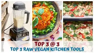 TOP 3 RAW VEGAN KITCHEN TOOLS &bull; PLUS Q&A