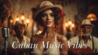 Cuban Music Vibes | Son Cubano & Salsa Rhythms | Buena Vista Social Club Style