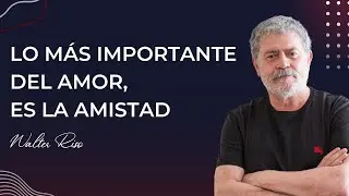 Lo más importante del amor, es la amistad - Walter Riso
