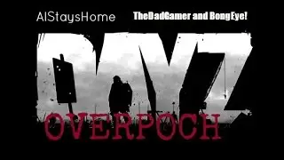 Dayz Overpoch on Custom Combat Gaming with TheDadGamer and BongEye
