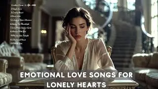 Emotional Love Songs For Lonely Hearts🎧💔Soft Emotional Pop for Late Nights