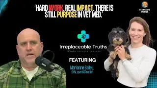 Why People Still Choose Vet Med | Marianne Bailey on Clients & Boundaries | Irreplaceable Truths