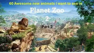 60 Awesome New Animals I Want For Planet Zoo 2 Part 2