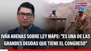 🔴🔵 Iván Arenas sobre Ley MAPE: 