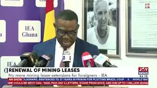 Renewal of mining leases: No more mining lease extensions for foreigners - IEA. #AMShow