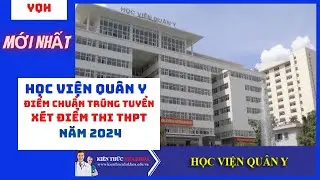 Chi tiết điểm chuẩn trúng tuyển của Học viện Quân y năm 2024
