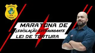 Maratona de Legisla&ccedil;&atilde;o Extravagante - Lei de Tortura