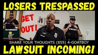 Losers Trespassed & Lawsuit Incoming!