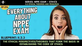 NPPE Exam: Blueprint II.2.3 -  The ethical perspectives/theories that form the basis   Ep. 224