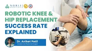 Robotic Knee & Hip Replacement Success Rate Explained | Safety, Accuracy & Recovery | Noble Hospital