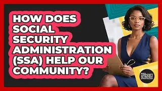 How Does Social Security Administration (SSA) Help Our Community?