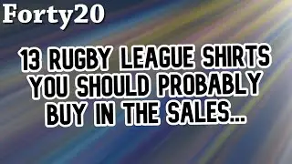 13 Rugby League Shirts You Should Probably Buy In The Sales - Forty20 TV
