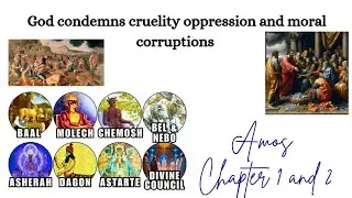 Amos Chapter 1 and 2 &ldquo;God condemns cruelty, oppression, and moral corruption.&rdquo;