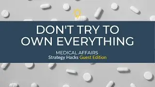 🤝Medical Affairs Strategy Hacks: Don't Try to Own Everything