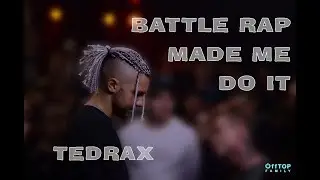 TEDRAX - BATTLE RAP MADE ME DO IT
