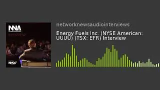 Energy Fuels Inc. (NYSE American: UUUU) (TSX: EFR) Interview