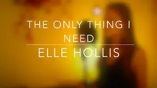 Elle Hollis - The Only Thing I Need (Original Song)