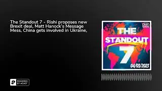 The Standout 7 - Rishi proposes new Brexit deal, Matt Hanock&rsquo;s Message Mess, China gets involved ...