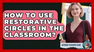 How To Use Restorative Circles In The Classroom? - Aspiring Teacher Guide