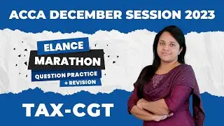 ACCA TAXATION - CGT | ELANCE QUESTION PRACTICE MARATHON + REVISION | ANISHA V GEO