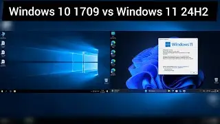 Windows 10 1709 VS Windows 11 24H2