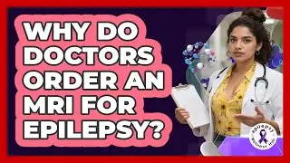Why Do Doctors Order An MRI For Epilepsy?