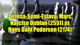 Defesa-Semi-Eslava: Marc Narciso Dublan (2551) vs Hans Dahl Pedersen (2174)