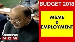 Budget 2018: FM Arun Jaitley On MSME & Employment