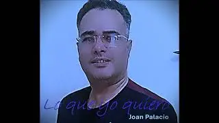 Joan Palacio - Lo que yo quiero