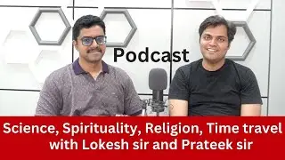 Podcast : Science, Spirituality, Religion, Time travel with Lokesh sir and Prateek sir