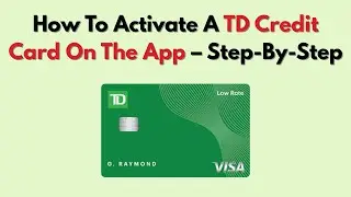 How To Activate A TD Credit Card On The App &ndash; Step-By-Step