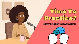 Time To Practice? | Slow English Conversation