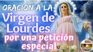 ORACIÓN A LA VIRGEN DE LOURDES POR UNA PETICIÓN ESPECIAL
